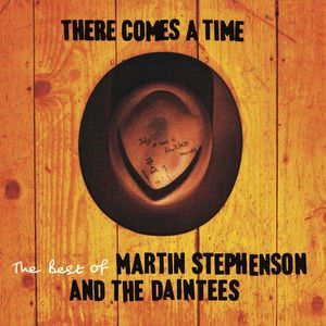 There Comes A Time (- The Best Of Martin Stephenson And The Daintees)