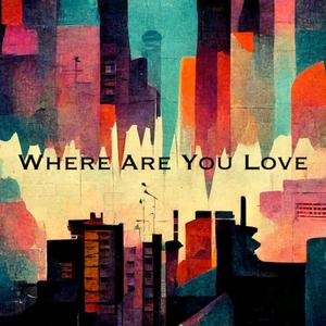 Where Are You Love (Explicit)