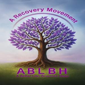 A Recovery Movement ABLBH A Better Life: Brianna's Hope