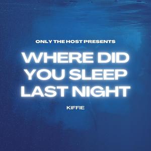 Where did you Sleep Last Night (feat. Kiffie)