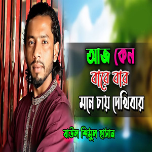 আজ কেন বারে বার মনে চায় দেখিবার