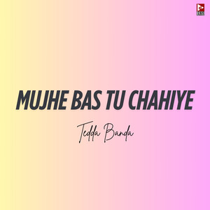 Mujhe Bas Tu Chahiye