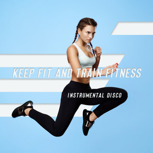 Keep Fit and Train Fitness - Instrumental Disco