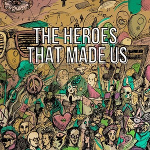 The Heroes That Made Us (Explicit)