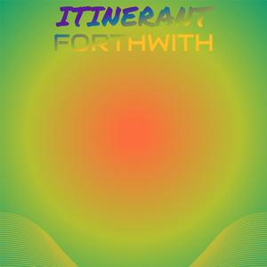 Itinerant Forthwith