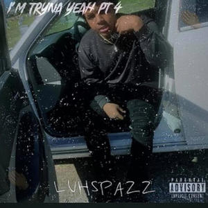 Im tryna yeah pt4 (feat. Spazzfrmdayk & Dropyomaskk) [Explicit]