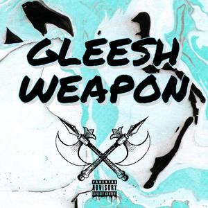 GLEESH WEAPON (Explicit)