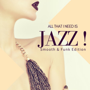 All That I Need Is Jazz! (Smooth & Funk Edition)