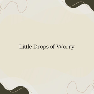 Little Drops of Worry