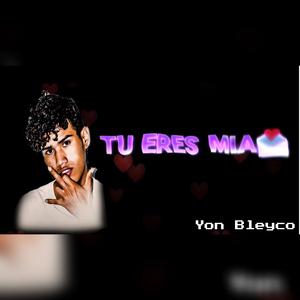 TU ERES MIA - Yon Bleyco