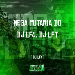 Mega Putaria do Dj Lf4, Dj Lft (Explicit)