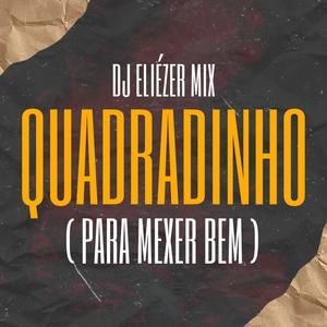 QUADRADINHO (Para Mexer Bem) (feat. Dj Eliézer Mix|Explicit)