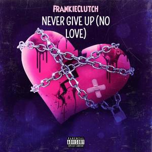 NEVER GIVE UP (NO LOVE) (Explicit)