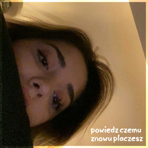 powiedz czemu znowu płaczesz