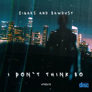 i don´t think so (feat. Cigars & Sawdust)