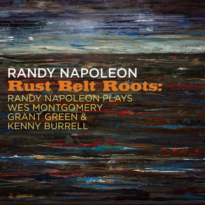 Rust Belt Roots: Randy Napoleon Plays Wes Montgomery, Grant Green & Kenny Burrell