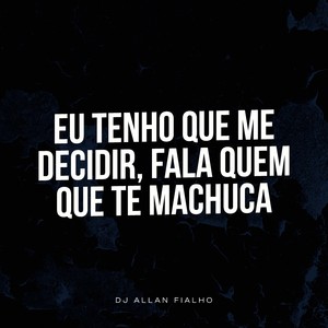 Eu Tenho Que Me Decidir, Fala Quem Que Te Machuca (Explicit)