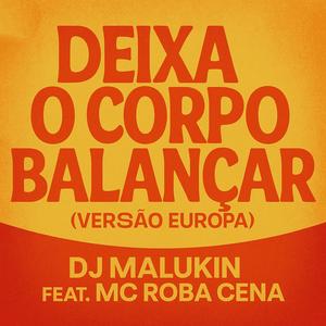 DEIXA O CORPO BALANÇAR VERSAO EUROPA FEAT MC ROBA CENA