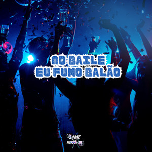 No Baile Eu Fumo Balão (Explicit)