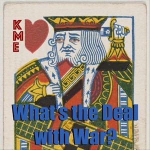 What's the Deal with War?