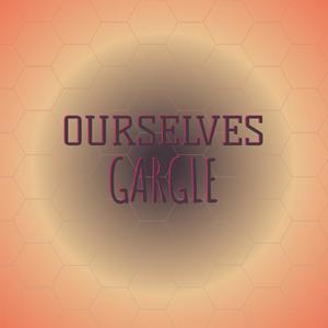 Ourselves Gargle