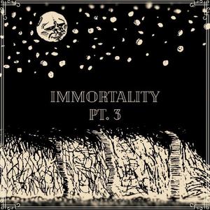 Immortality, Pt. 3 (Explicit)