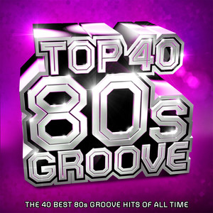 Top 40 80s Groove - The 40 Best Eighties Hits of All Time