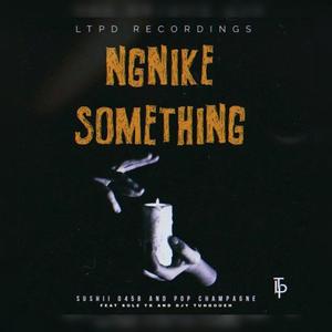 Ng'nike Something (feat. Sole Tk & DjyTuhgoeh)