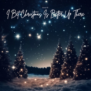 I Bet Christmas Is Better up There