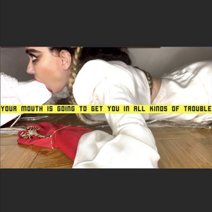 Your Mouth is Going to Get You in All Kinds of Trouble (Explicit)