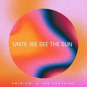 Amirium - Until We See the Sun (feat. Ike Fontaine)