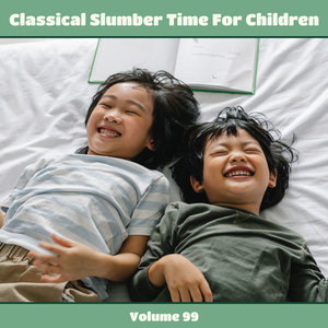 Classical Slumber Time For Children, Vol. 99