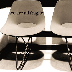 We Are All Fragile