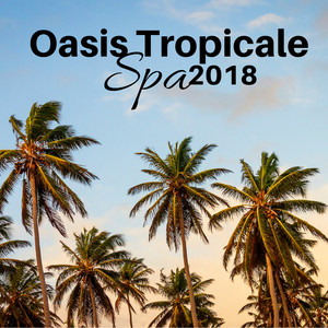 Oasis Tropicale Spa 2018 - Musique de Fond Relaxante pour les Spas et les Centres de Bien-être