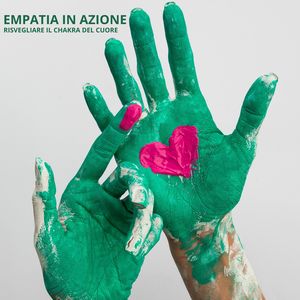 Empatia in azione (Risvegliare il chakra del cuore)