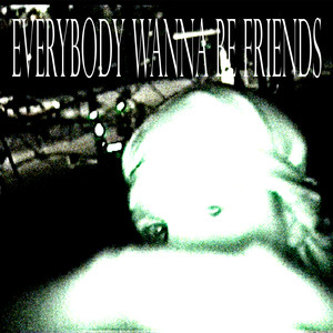 EVERYBODY WANNA BE FRIENDS (Explicit)