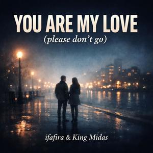 YOU ARE MY LOVE (Please Don't Go)