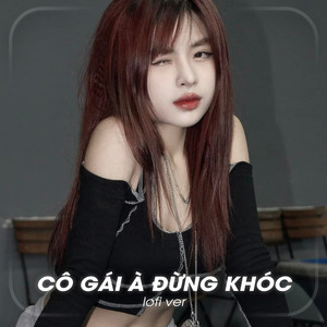 Cô Gái À Đừng Khóc (Lo-Fi)