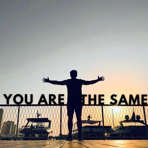 YOU ARE THE SAME