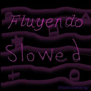 Fluyendo slowed