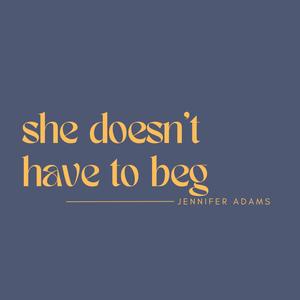 She Doesn't Have to Beg
