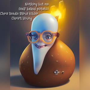 Nothing But Me (Half Baked Potato) (feat. Chris Beadle, Syrus Kibler & Chris't Young) (Explicit)
