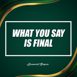 What You Say Is Final