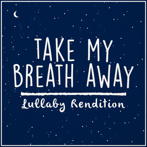 Take My Breath Away (Lullaby Rendition)