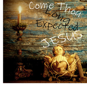 Come Thou Long Expected Jesus