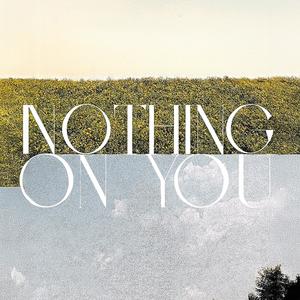 Nothing on you