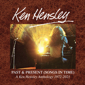 Past & Present (Songs In Time) : A Ken Hensley Anthology 1972-2021