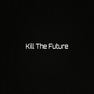 Kill the Future