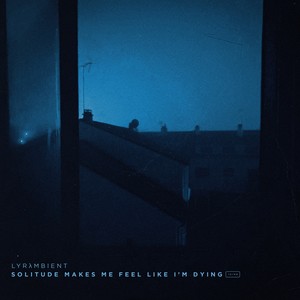 solitude makes me feel like i'm dying