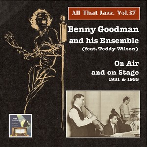 ALL THAT JAZZ, Vol. 37 - Benny Goodman: on Air and on Stage, featuring Teddy Wilson (1951, 1955)